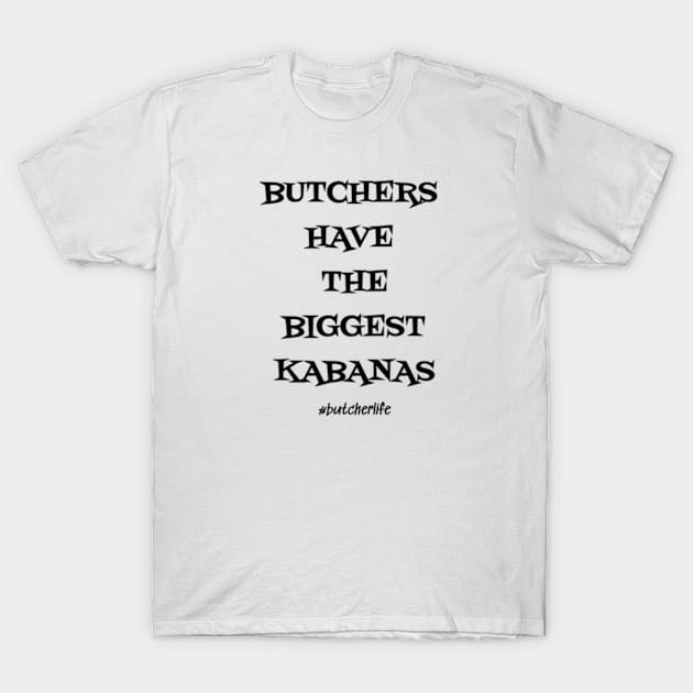 Funny Butcher T-Shirt | Butchers Have the Biggest Kabanas | BBQ Gifts | Butcher Gift | Butcher Dad | Master Butcher | Funny Butcher Quote T-Shirt by WyldbyDesign